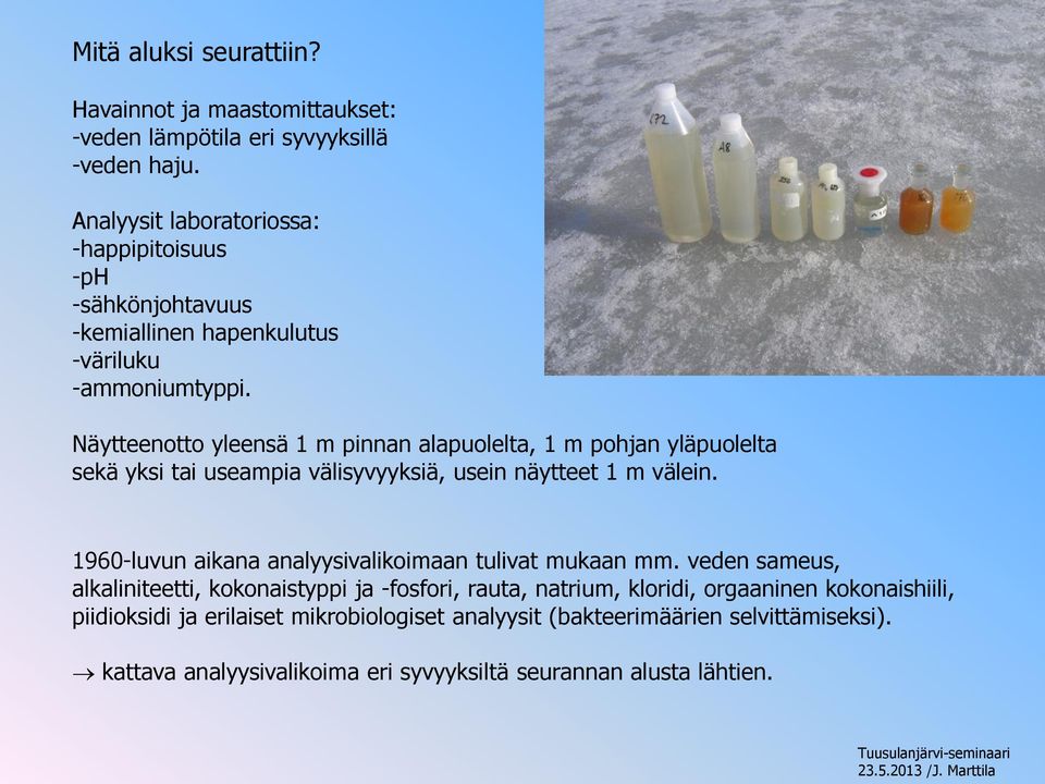 Näytteenotto yleensä 1 m pinnan alapuolelta, 1 m pohjan yläpuolelta sekä yksi tai useampia välisyvyyksiä, usein näytteet 1 m välein.