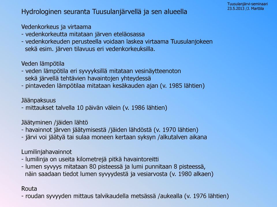 Veden lämpötila - veden lämpötila eri syvyyksillä mitataan vesinäytteenoton sekä järvellä tehtävien havaintojen yhteydessä - pintaveden lämpötilaa mitataan kesäkauden ajan (v.