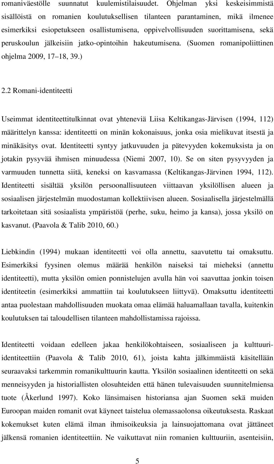 peruskoulun jälkeisiin jatko-opintoihin hakeutumisena. (Suomen romanipoliittinen ohjelma 2009, 17 18, 39.) 2.