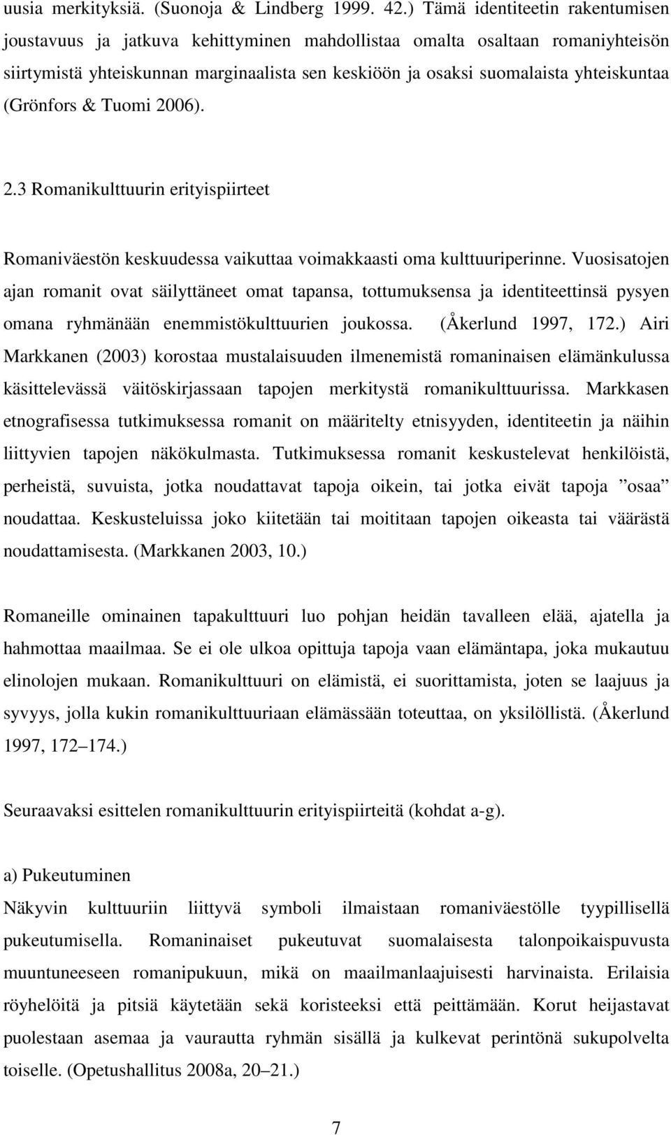 (Grönfors & Tuomi 2006). 2.3 Romanikulttuurin erityispiirteet Romaniväestön keskuudessa vaikuttaa voimakkaasti oma kulttuuriperinne.