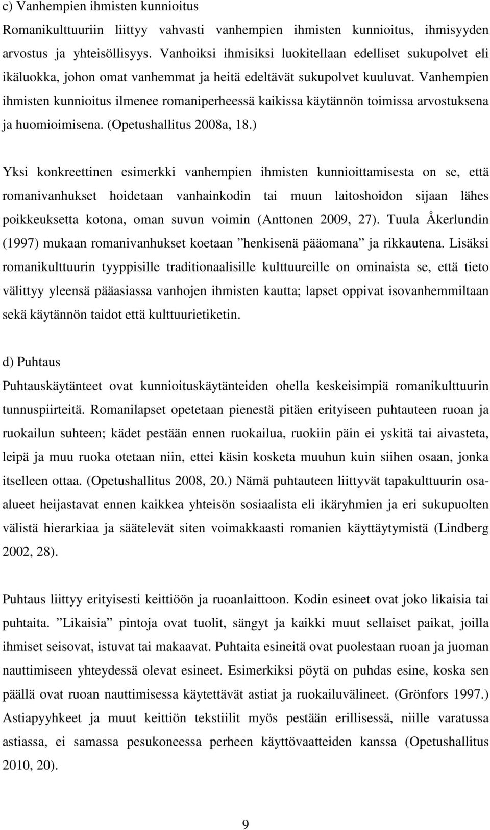 Vanhempien ihmisten kunnioitus ilmenee romaniperheessä kaikissa käytännön toimissa arvostuksena ja huomioimisena. (Opetushallitus 2008a, 18.