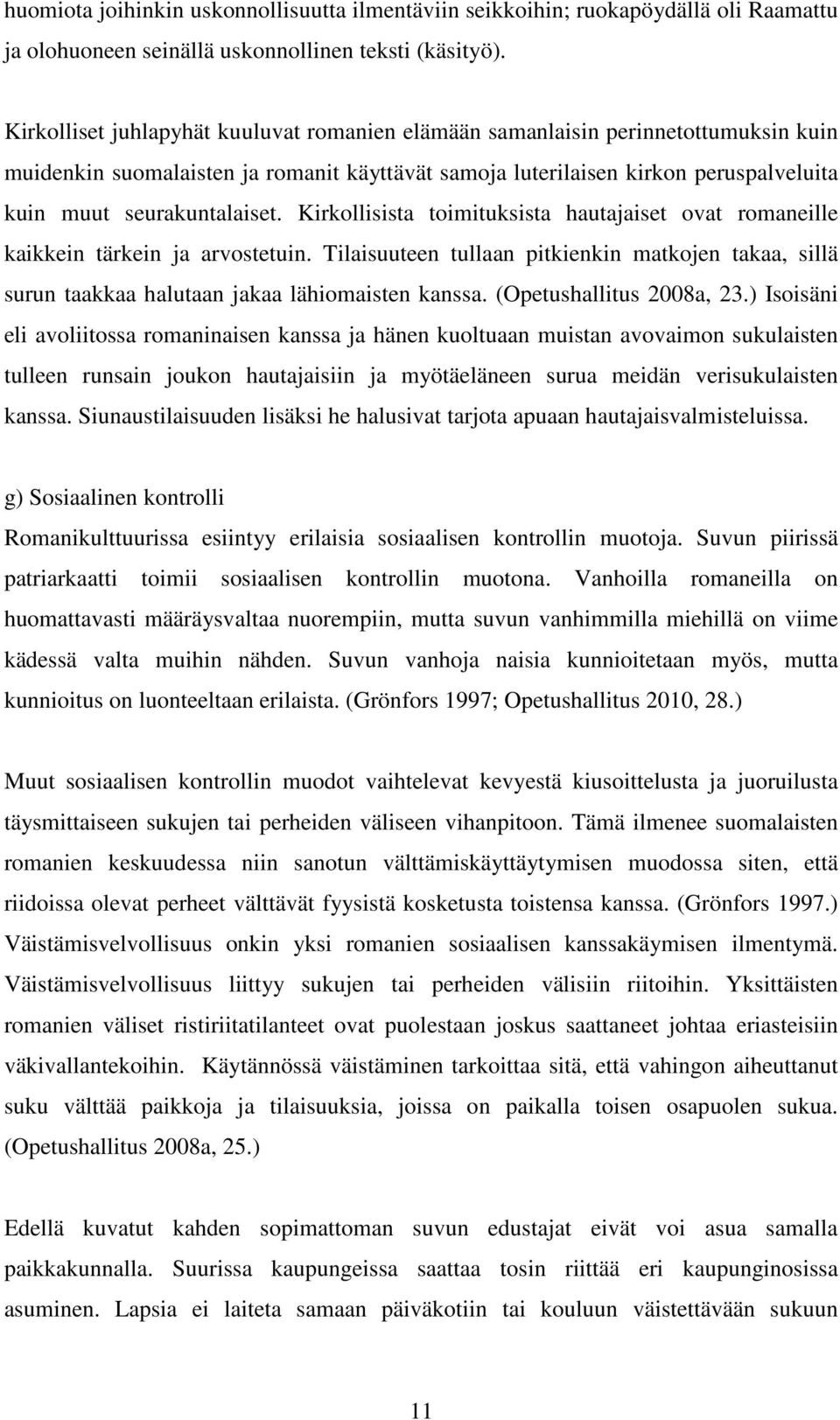 Kirkollisista toimituksista hautajaiset ovat romaneille kaikkein tärkein ja arvostetuin. Tilaisuuteen tullaan pitkienkin matkojen takaa, sillä surun taakkaa halutaan jakaa lähiomaisten kanssa.