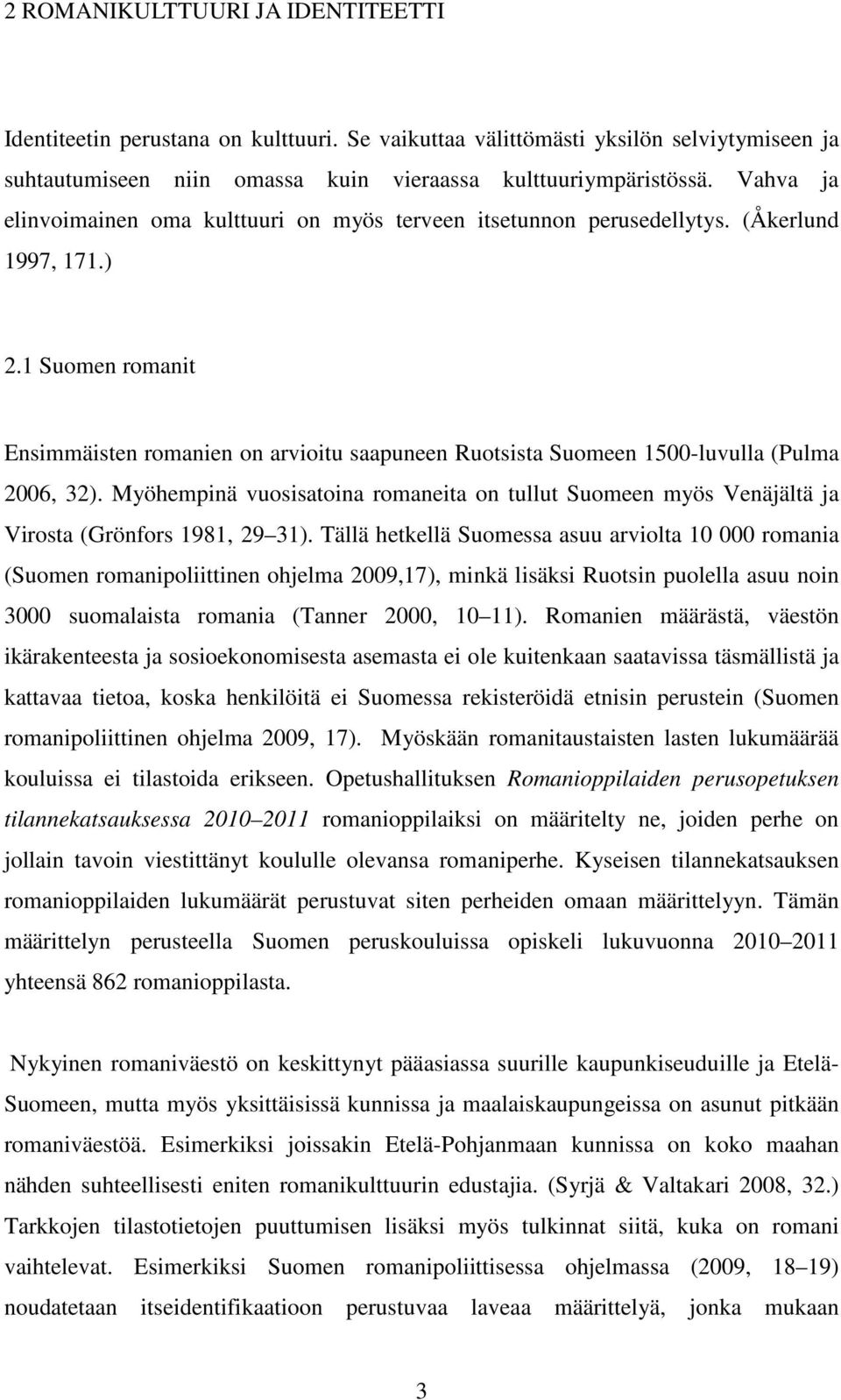 1 Suomen romanit Ensimmäisten romanien on arvioitu saapuneen Ruotsista Suomeen 1500-luvulla (Pulma 2006, 32).