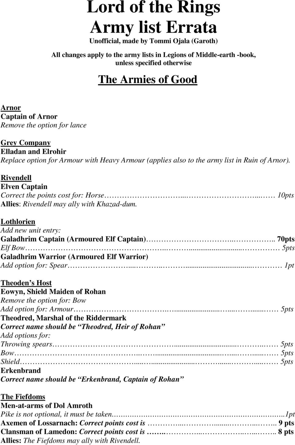 Rivendell Elven Captain Correct the points cost for: Horse...... 10pts Allies: Rivendell may ally with Khazad-dum. Lothlorien Add new unit entry: Galadhrim Captain (Armoured Elf Captain).