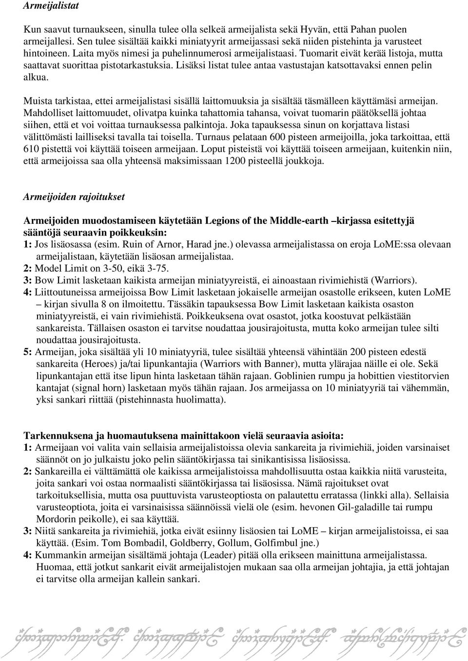 Tuomarit eivät kerää listoja, mutta saattavat suorittaa pistotarkastuksia. Lisäksi listat tulee antaa vastustajan katsottavaksi ennen pelin alkua.