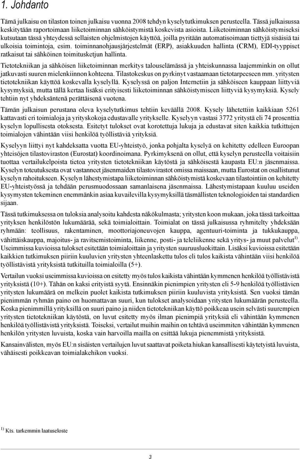 toiminnanohjausjärjestelmät (ERP), asiakkuuden hallinta (CRM), EDI-tyyppiset ratkaisut tai sähköinen toimitusketjun hallinta.