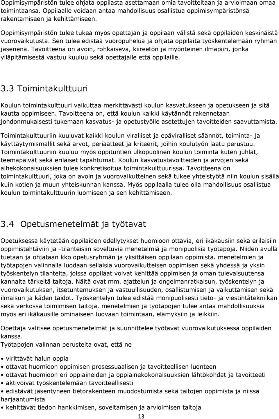 Oppimisympäristön tulee tukea myös opettajan ja oppilaan välistä sekä oppilaiden keskinäistä vuorovaikutusta. Sen tulee edistää vuoropuhelua ja ohjata oppilaita työskentelemään ryhmän jäsenenä.