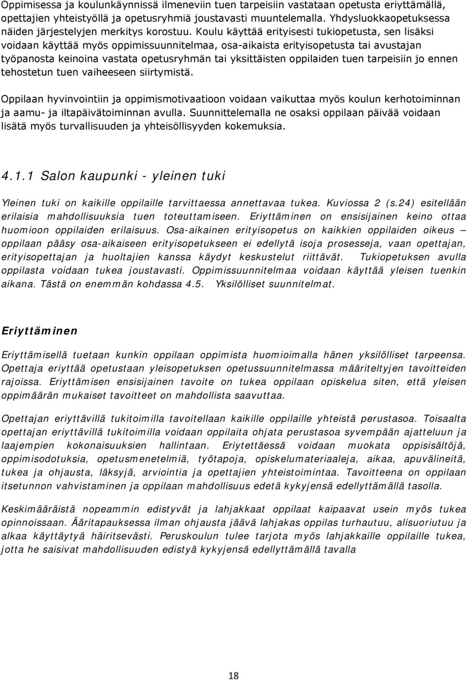 Koulu käyttää erityisesti tukiopetusta, sen lisäksi voidaan käyttää myös oppimissuunnitelmaa, osa-aikaista erityisopetusta tai avustajan työpanosta keinoina vastata opetusryhmän tai yksittäisten