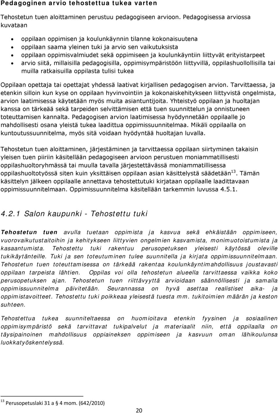 koulunkäyntiin liittyvät erityistarpeet arvio siitä, millaisilla pedagogisilla, oppimisympäristöön liittyvillä, oppilashuollollisilla tai muilla ratkaisuilla oppilasta tulisi tukea Oppilaan opettaja