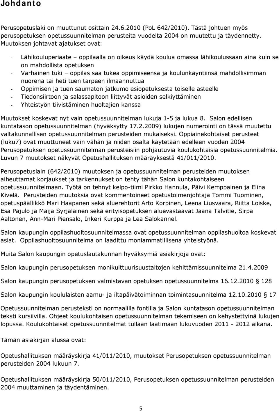 koulunkäyntiinsä mahdollisimman nuorena tai heti tuen tarpeen ilmaannuttua - Oppimisen ja tuen saumaton jatkumo esiopetuksesta toiselle asteelle - Tiedonsiirtoon ja salassapitoon liittyvät asioiden