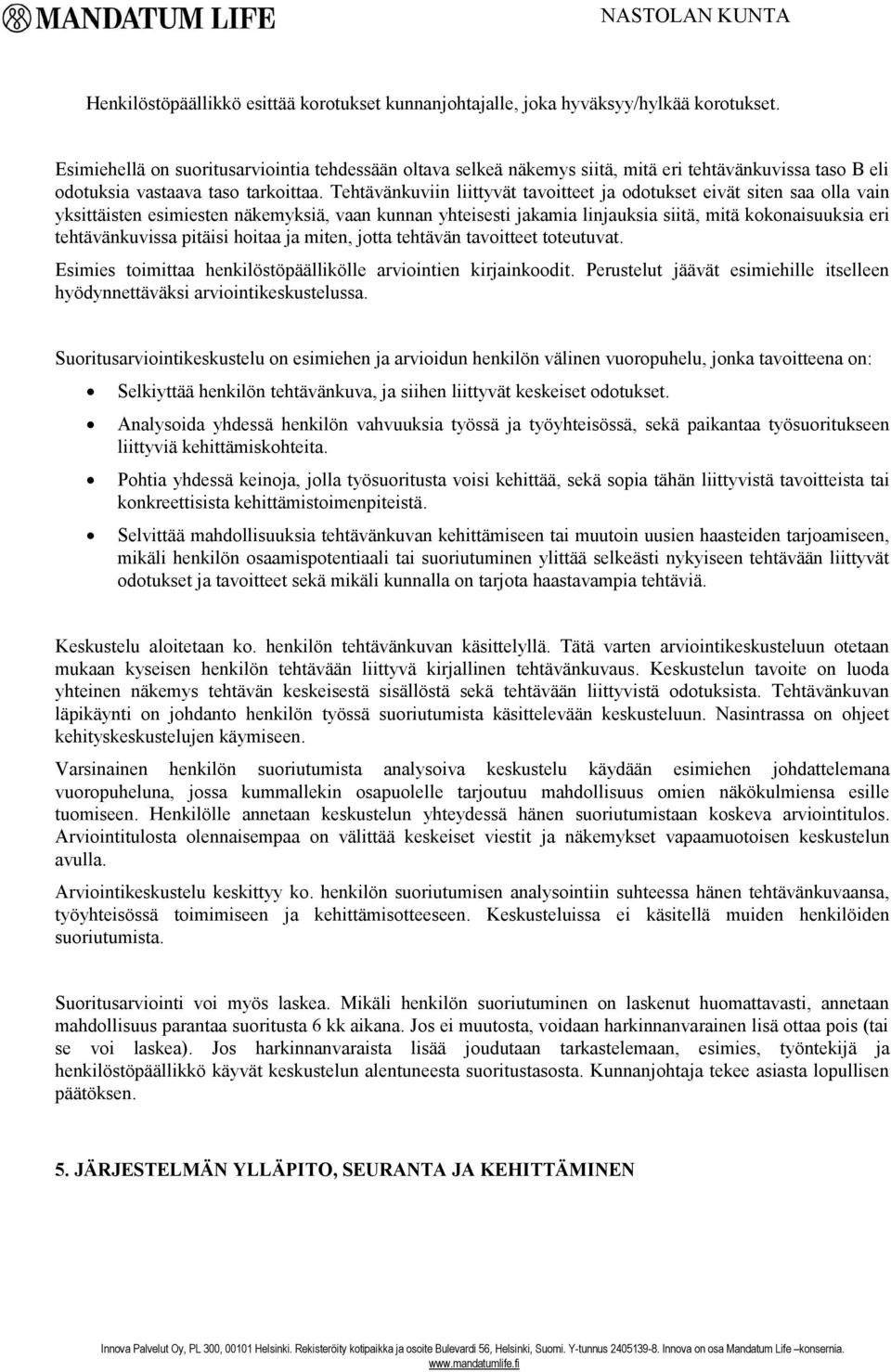 Tehtävänkuviin liittyvät tavoitteet ja odotukset eivät siten saa olla vain yksittäisten esimiesten näkemyksiä, vaan kunnan yhteisesti jakamia linjauksia siitä, mitä kokonaisuuksia eri tehtävänkuvissa