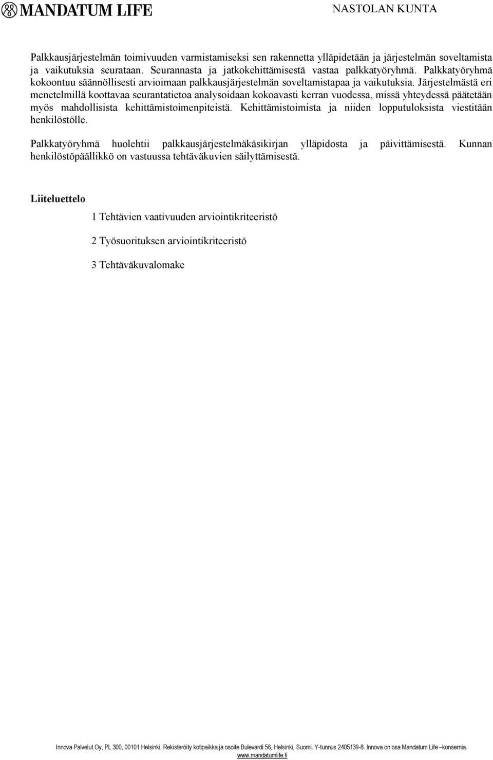 Järjestelmästä eri menetelmillä koottavaa seurantatietoa analysoidaan kokoavasti kerran vuodessa, missä yhteydessä päätetään myös mahdollisista kehittämistoimenpiteistä.