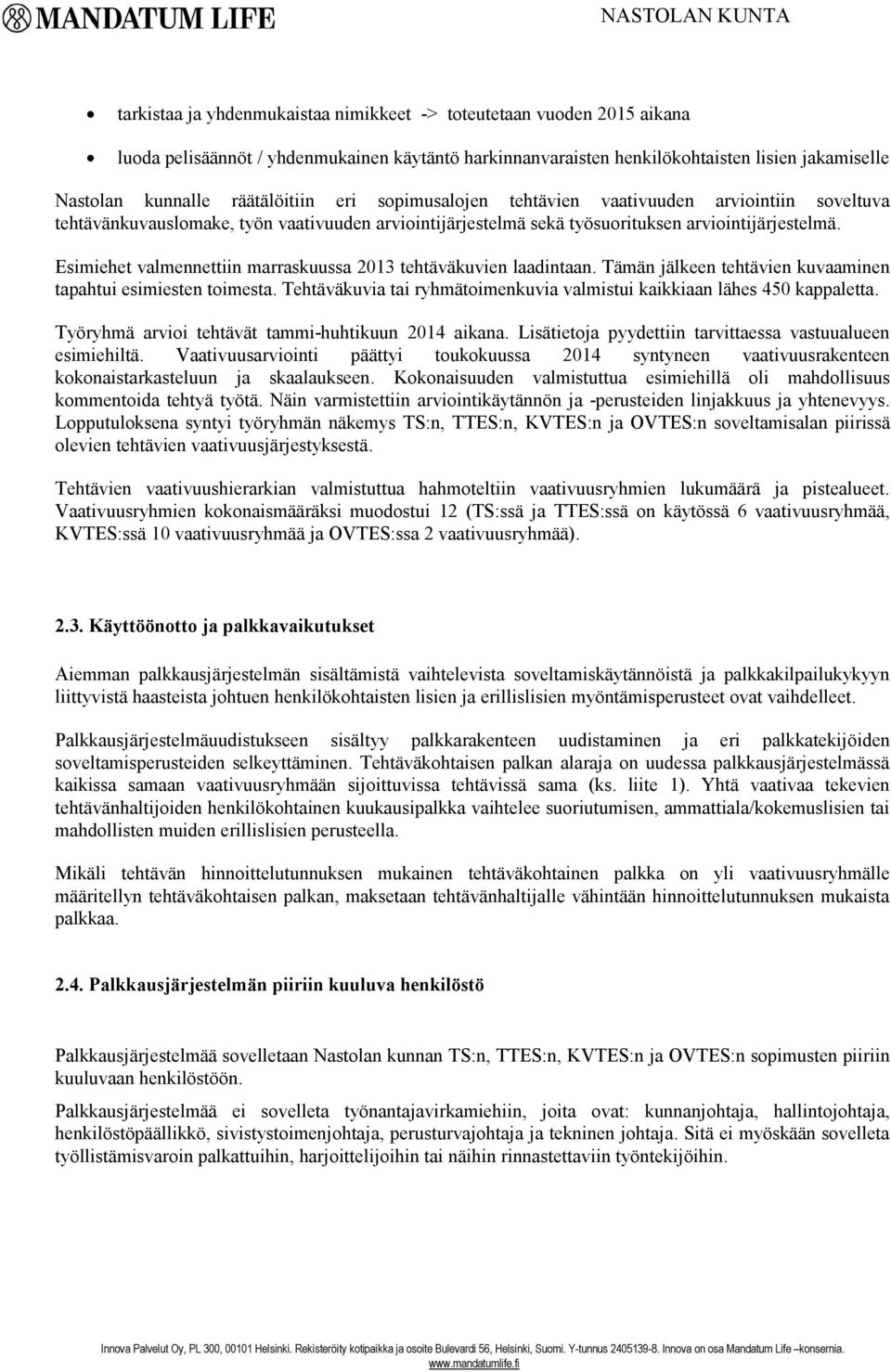 Esimiehet valmennettiin marraskuussa 2013 tehtäväkuvien laadintaan. Tämän jälkeen tehtävien kuvaaminen tapahtui esimiesten toimesta.