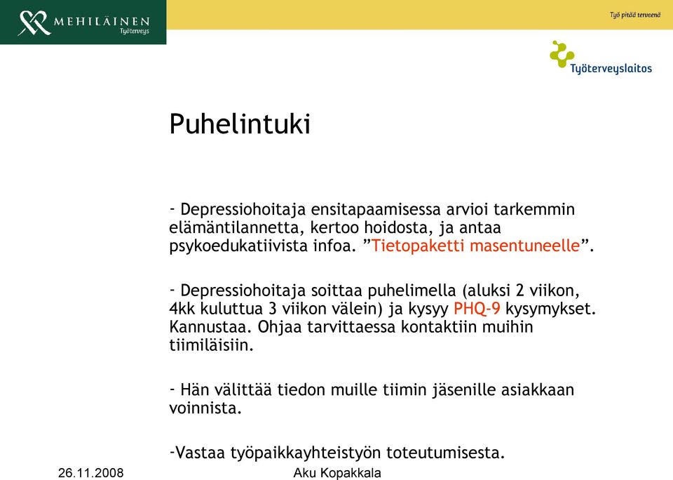 - Depressiohoitaja soittaa puhelimella (aluksi 2 viikon, 4kk kuluttua 3 viikon välein) ja kysyy PHQ-9 kysymykset.