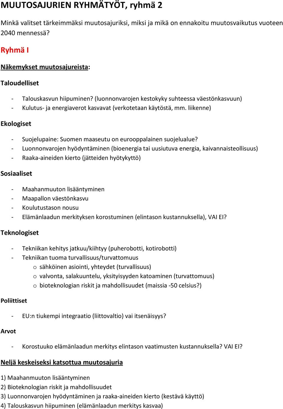 - Luonnonvarojen hyödyntäminen (bioenergia tai uusiutuva energia, kaivannaisteollisuus) - Raaka-aineiden kierto (jätteiden hyötykyttö) - Maahanmuuton lisääntyminen - Maapallon väestönkasvu -