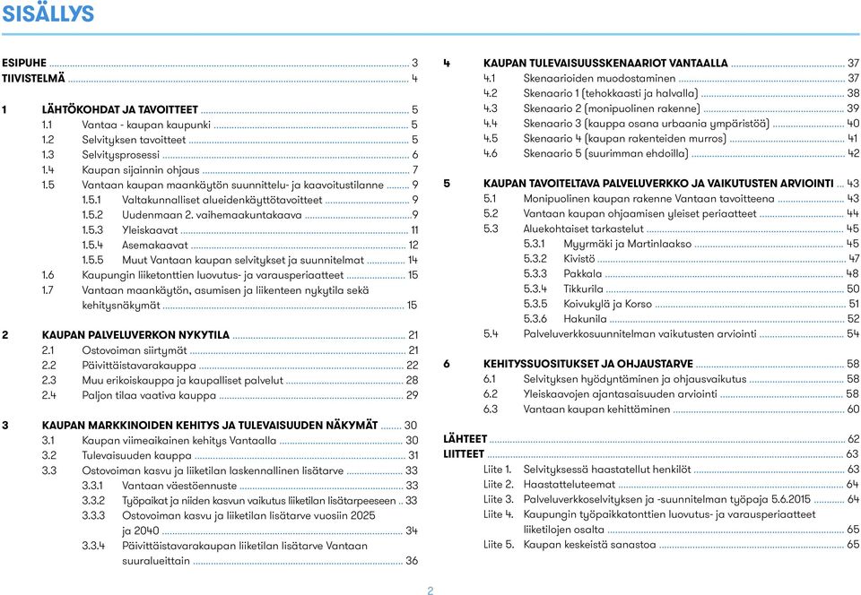 .. 12 1.5.5 Muut Vantaan kaupan selvitykset ja suunnitelmat... 14 1.6 Kaupungin liiketonttien luovutus- ja varausperiaatteet... 15 1.