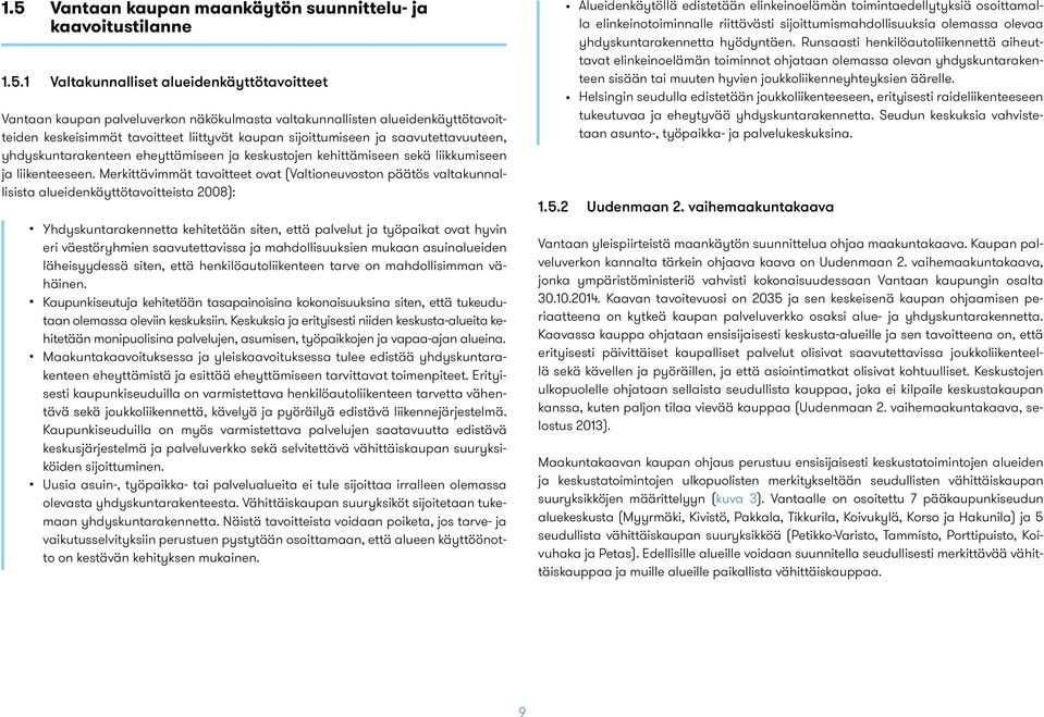 Merkittävimmät tavoitteet ovat (Valtioneuvoston päätös valtakunnallisista alueidenkäyttötavoitteista 2008): Yhdyskuntarakennetta kehitetään siten, että palvelut ja työpaikat ovat hyvin eri