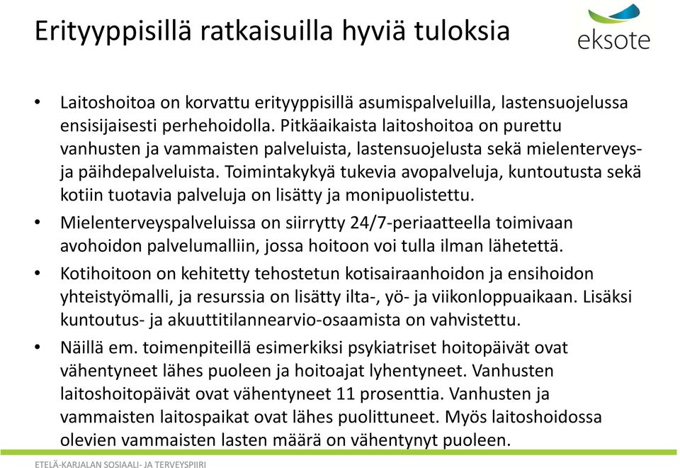 Toimintakykyä tukevia avopalveluja, kuntoutusta sekä kotiin tuotavia palveluja on lisätty ja monipuolistettu.