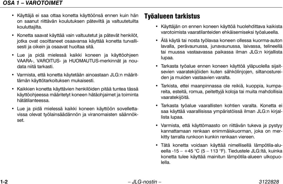 Lue ja pidä mielessä kaikki koneen ja käyttöohjeen VAARA-, VAROITUS- ja HUOMAUTUS-merkinnät ja noudata niitä tarkasti.