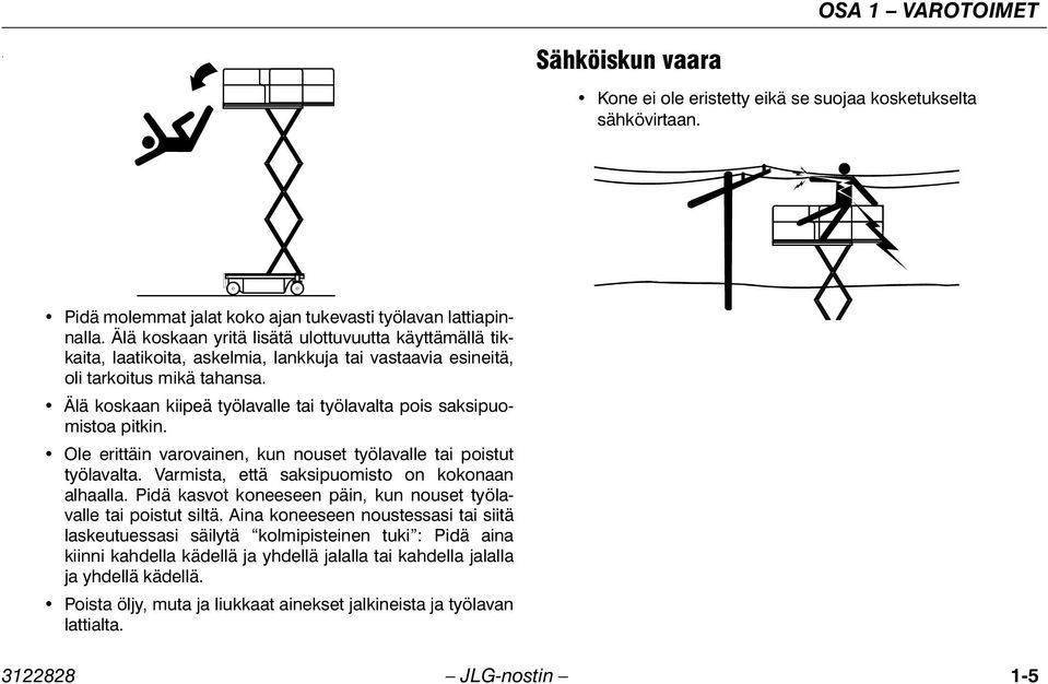 Älä koskaan kiipeä työlavalle tai työlavalta pois saksipuomistoa pitkin. Ole erittäin varovainen, kun nouset työlavalle tai poistut työlavalta. Varmista, että saksipuomisto on kokonaan alhaalla.