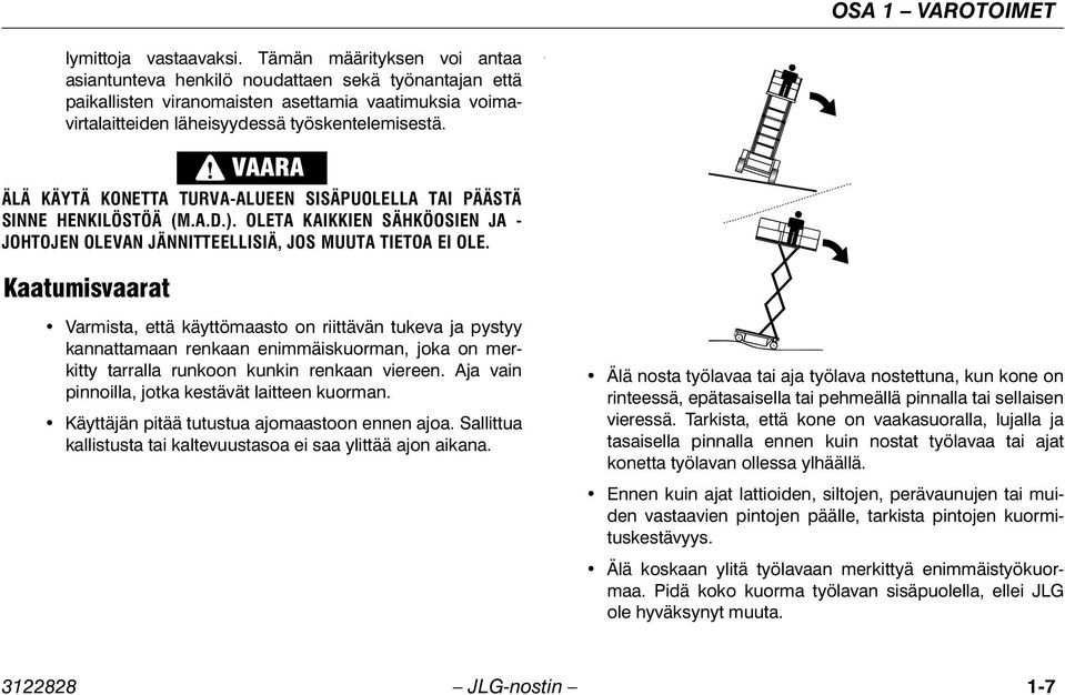 . ÄLÄ KÄYTÄ KONETTA TURVA-ALUEEN SISÄPUOLELLA TAI PÄÄSTÄ SINNE HENKILÖSTÖÄ (M.A.D.). OLETA KAIKKIEN SÄHKÖOSIEN JA - JOHTOJEN OLEVAN JÄNNITTEELLISIÄ, JOS MUUTA TIETOA EI OLE.