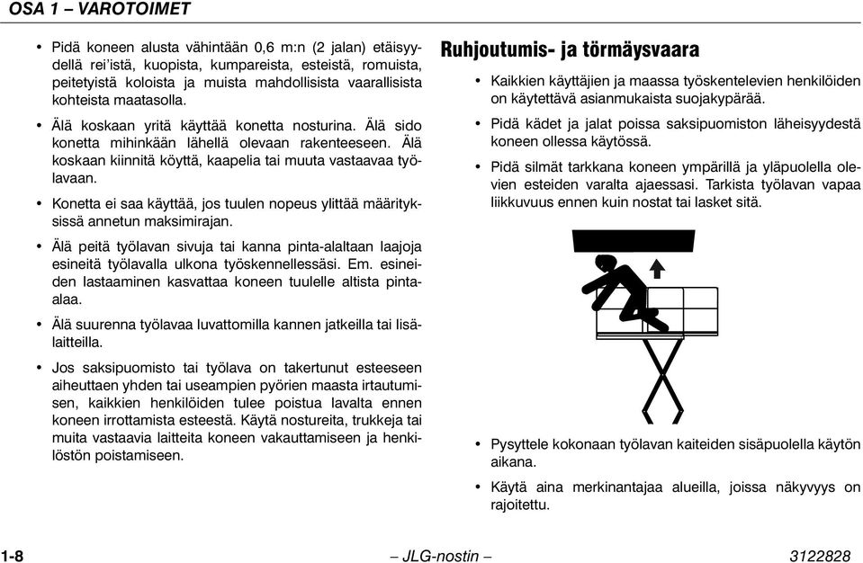 Konetta ei saa käyttää, jos tuulen nopeus ylittää määrityksissä annetun maksimirajan. Älä peitä työlavan sivuja tai kanna pinta-alaltaan laajoja esineitä työlavalla ulkona työskennellessäsi. Em.