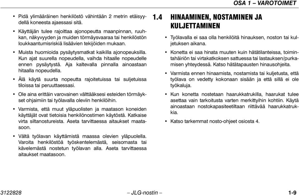 Muista huomioida pysäytysmatkat kaikilla ajonopeuksilla. Kun ajat suurella nopeudella, vaihda hitaalle nopeudelle ennen pysäytystä. Aja kaltevalla pinnalla ainoastaan hitaalla nopeudella.