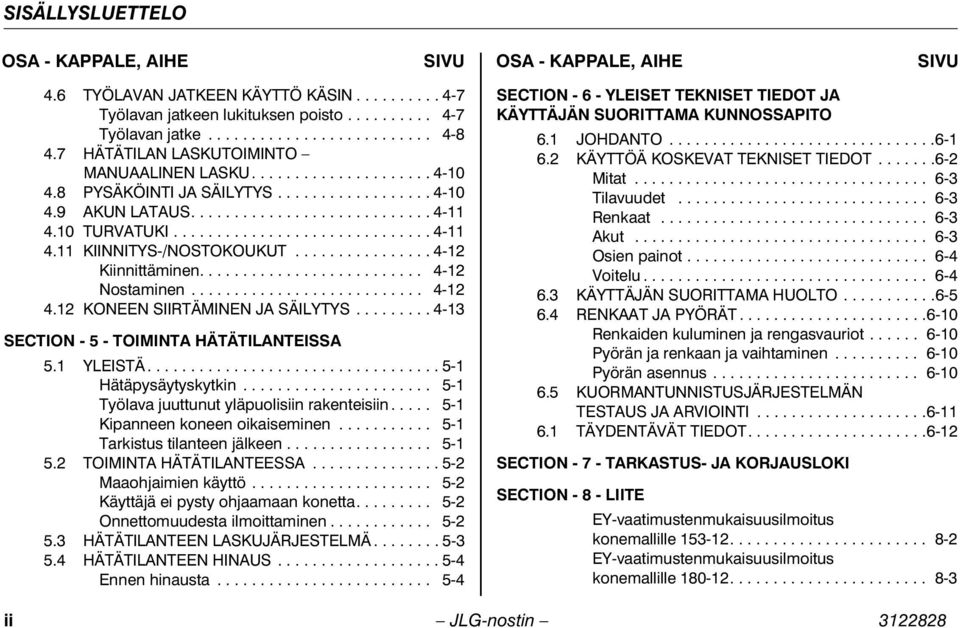 ............... 4-12 Kiinnittäminen.......................... 4-12 Nostaminen........................... 4-12 4.12 KONEEN SIIRTÄMINEN JA SÄILYTYS......... 4-13 SECTION - 5 - TOIMINTA HÄTÄTILANTEISSA 5.