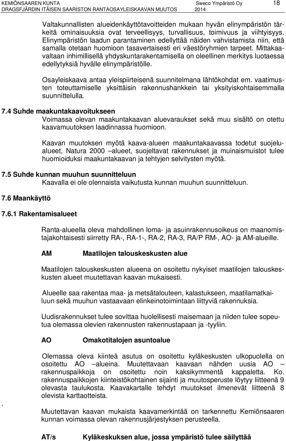 Mittakaavaltaan inhimillisellä yhdyskuntarakentamisella on oleellinen merkitys luotaessa edellytyksiä hyvälle elinympäristölle. Osayleiskaava antaa yleispiirteisenä suunnitelmana lähtökohdat em.