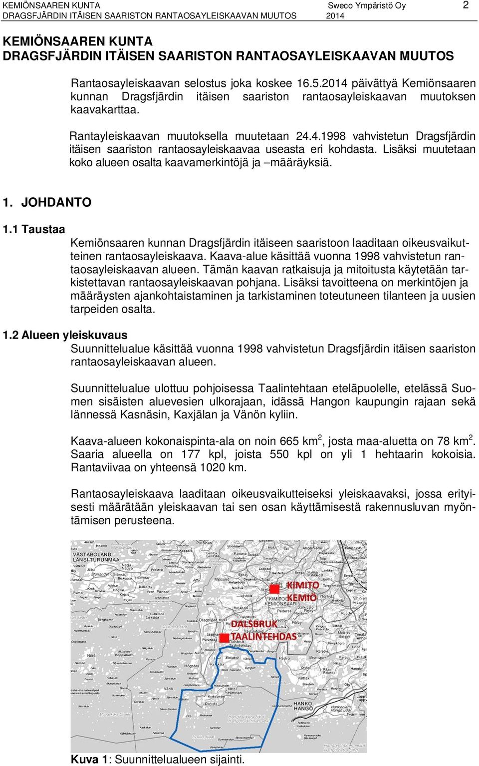 .998 vahvistetun Dragsfjärdin itäisen saariston rantaosayleiskaavaa useasta eri kohdasta. Lisäksi muutetaan koko alueen osalta kaavamerkintöjä ja määräyksiä.. JOHDANTO.