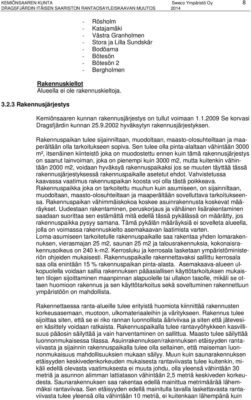 Kemiönsaaren kunnan rakennusjärjestys on tullut voimaan..009 Se korvasi Dragsfjärdin kunnan.9.00 hyväksytyn rakennusjärjestyksen.