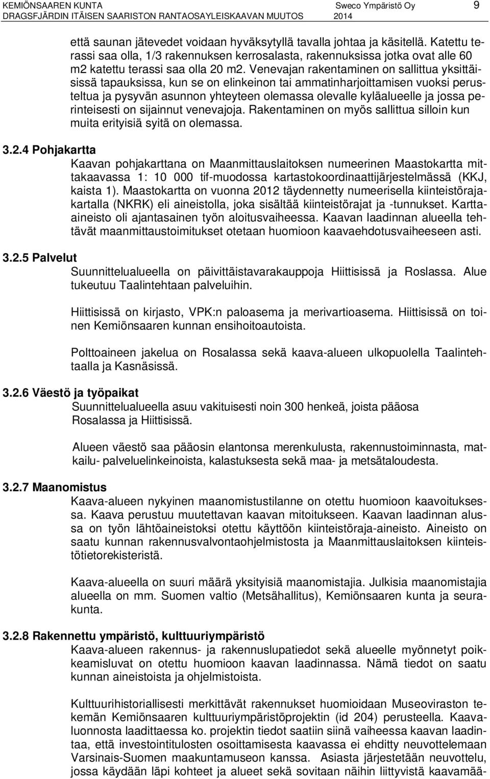 Venevajan rakentaminen on sallittua yksittäisissä tapauksissa, kun se on elinkeinon tai ammatinharjoittamisen vuoksi perusteltua ja pysyvän asunnon yhteyteen olemassa olevalle kyläalueelle ja jossa