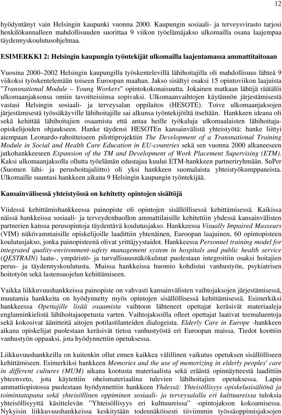 ESIMERKKI 2: Helsingin kaupungin työntekijät ulkomailla laajentamassa ammattitaitoaan Vuosina 2000 2002 Helsingin kaupungilla työskentelevillä lähihoitajilla oli mahdollisuus lähteä 9 viikoksi