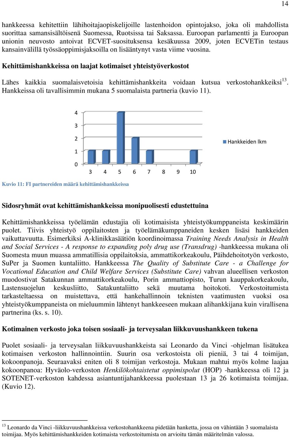 Kehittämishankkeissa on laajat kotimaiset yhteistyöverkostot Lähes kaikkia suomalaisvetoisia kehittämishankkeita voidaan kutsua verkostohankkeiksi 13.