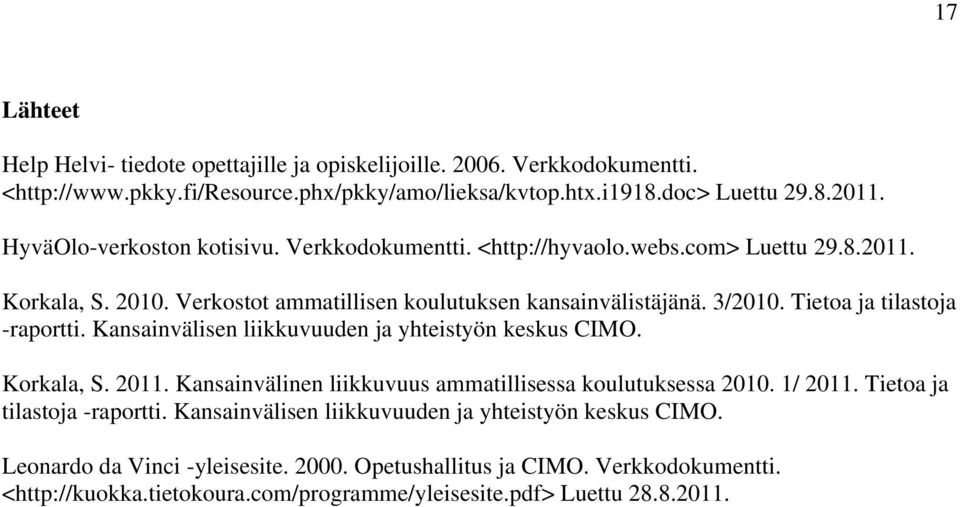 Tietoa ja tilastoja -raportti. Kansainvälisen liikkuvuuden ja yhteistyön keskus CIMO. Korkala, S. 2011. Kansainvälinen liikkuvuus ammatillisessa koulutuksessa 2010. 1/ 2011.