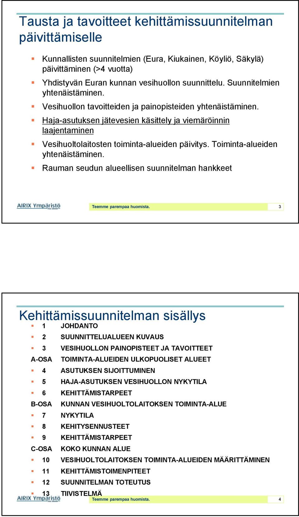 Haja-asutuksen jätevesien käsittely ja viemäröinnin laajentaminen Vesihuoltolaitosten toiminta-alueiden päivitys. Toiminta-alueiden yhtenäistäminen.