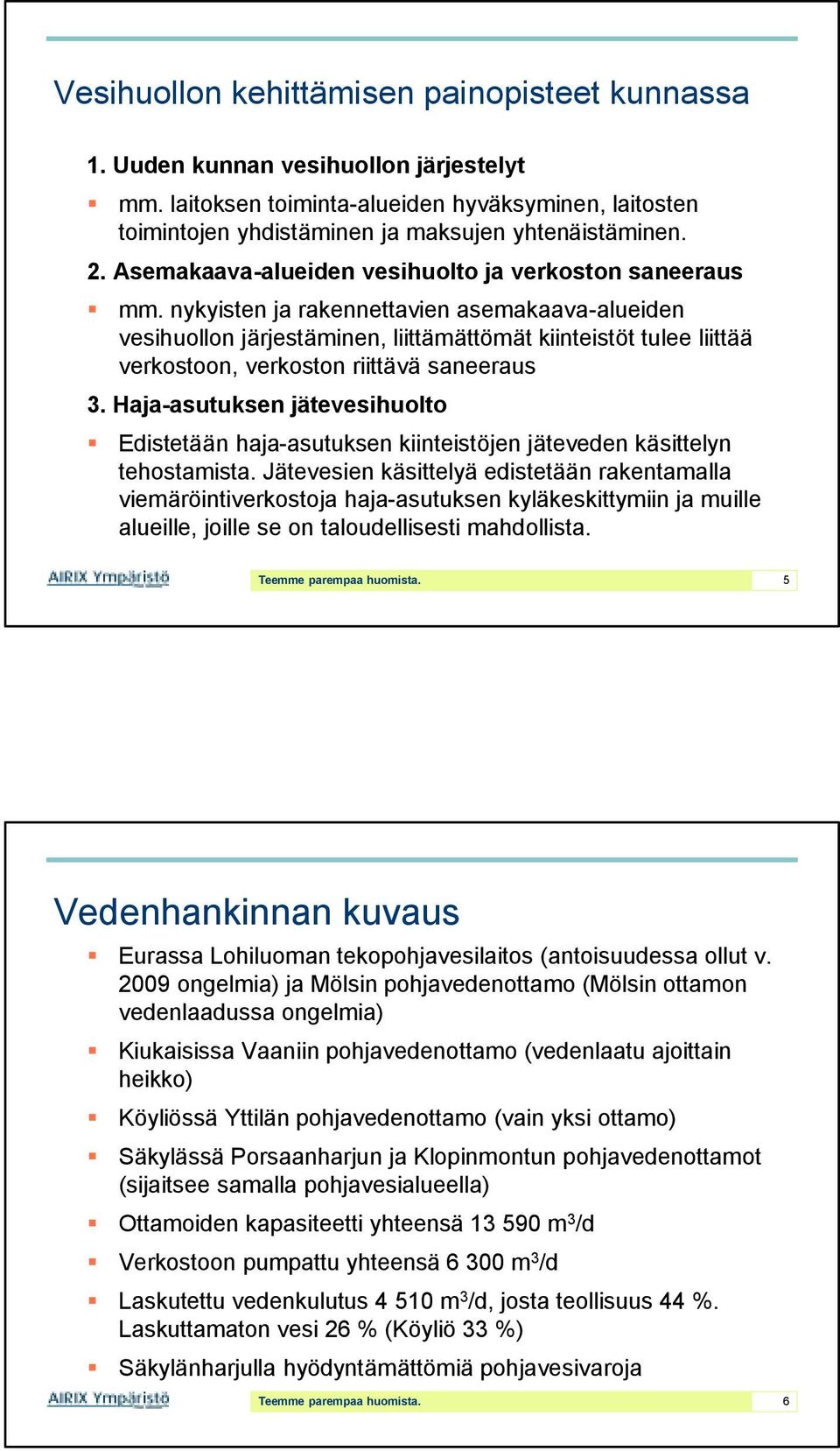 nykyisten ja rakennettavien asemakaava-alueiden vesihuollon järjestäminen, liittämättömät kiinteistöt tulee liittää verkostoon, verkoston riittävä saneeraus 3.