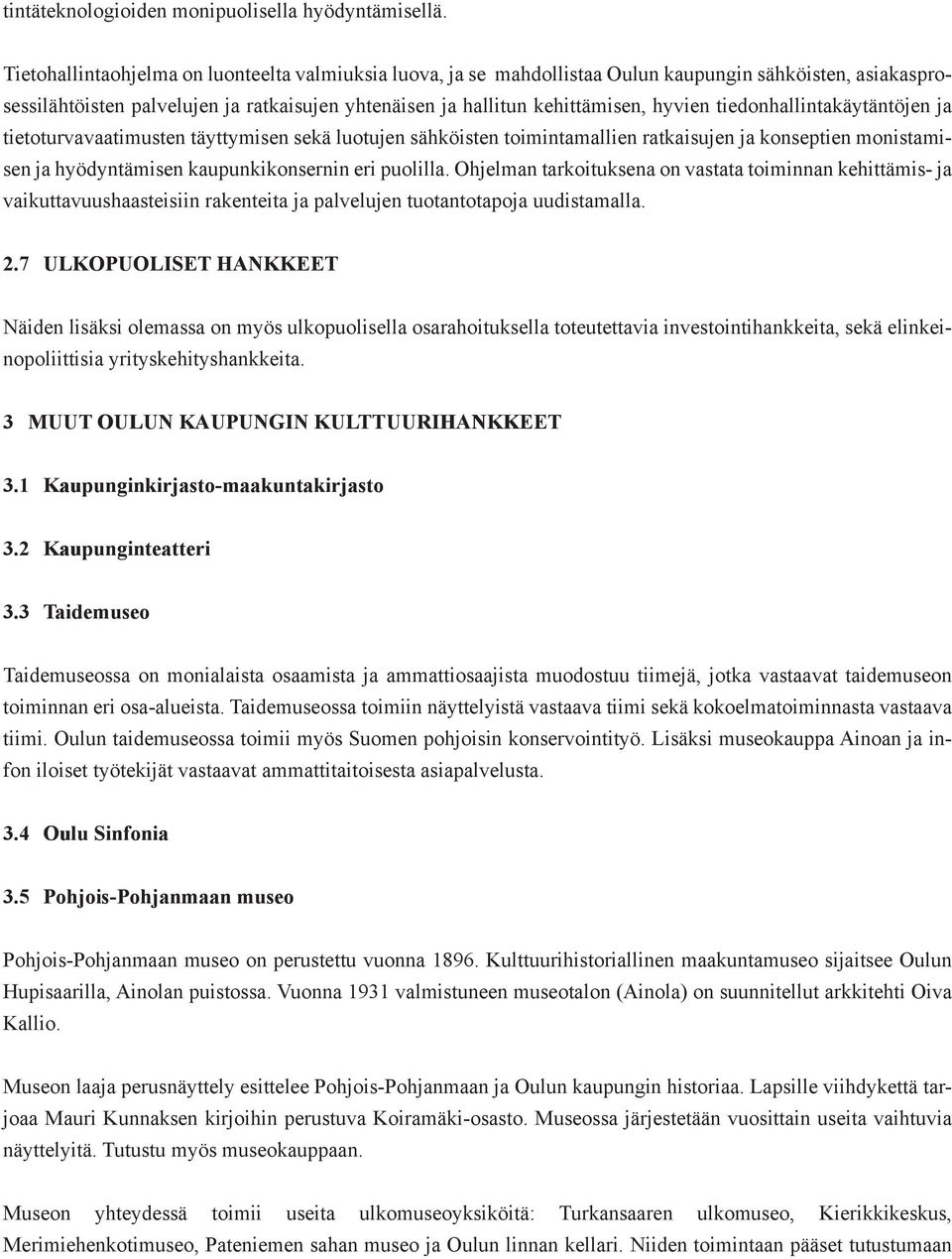 tiedonhallintakäytäntöjen ja tietoturvavaatimusten täyttymisen sekä luotujen sähköisten toimintamallien ratkaisujen ja konseptien monistamisen ja hyödyntämisen kaupunkikonsernin eri puolilla.