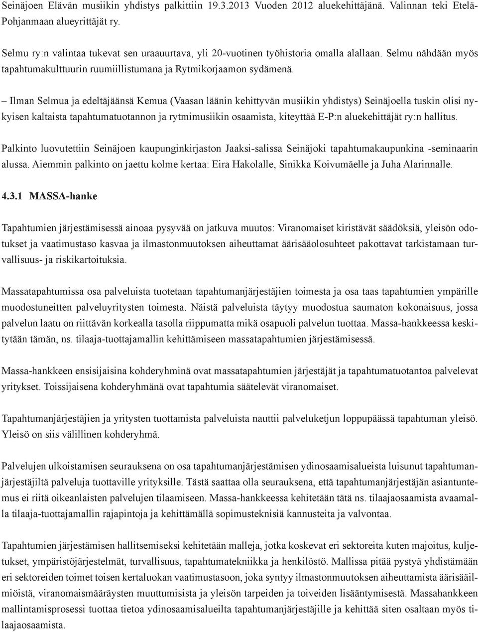 Ilman Selmua ja edeltäjäänsä Kemua (Vaasan läänin kehittyvän musiikin yhdistys) Seinäjoella tuskin olisi nykyisen kaltaista tapahtumatuotannon ja rytmimusiikin osaamista, kiteyttää E-P:n