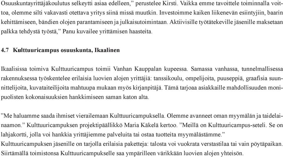 Aktiivisille työtätekeville jäsenille maksetaan palkka tehdystä työstä, Panu kuvailee yrittämisen haasteita. 4.7 k k Ikaalinen I Ikaalisissa toimiva Kulttuuricampus toimii Vanhan Kauppalan kupeessa.