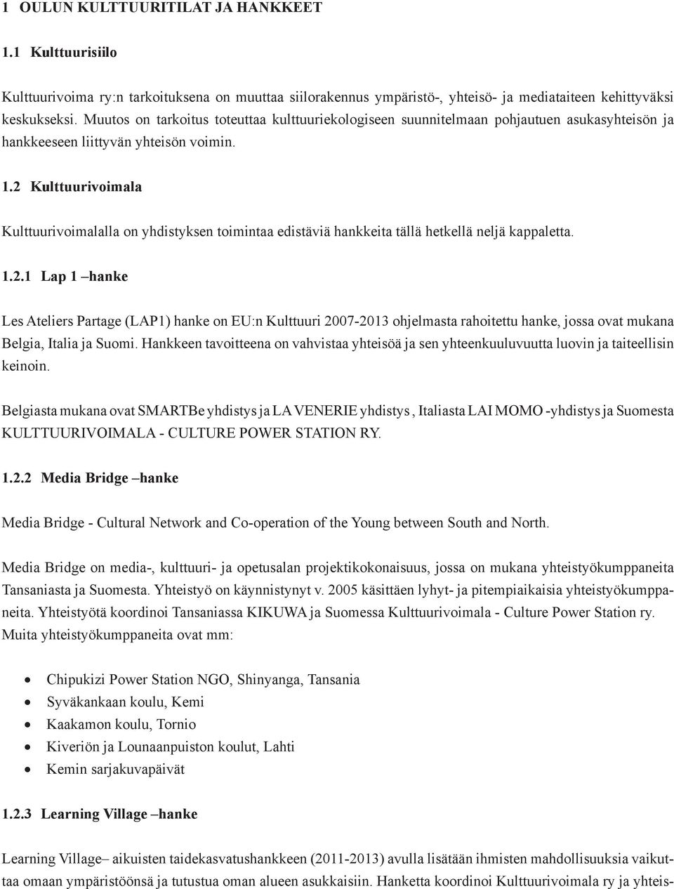 2 Kulttuurivoimala k Kulttuurivoimalalla on yhdistyksen toimintaa edistäviä hankkeita tällä hetkellä neljä kappaletta. 1.2.1 L L 1 hanke Les Ateliers Partage (LAP1) hanke on EU:n Kulttuuri 2007-2013 ohjelmasta rahoitettu hanke, jossa ovat mukana Belgia, Italia ja Suomi.