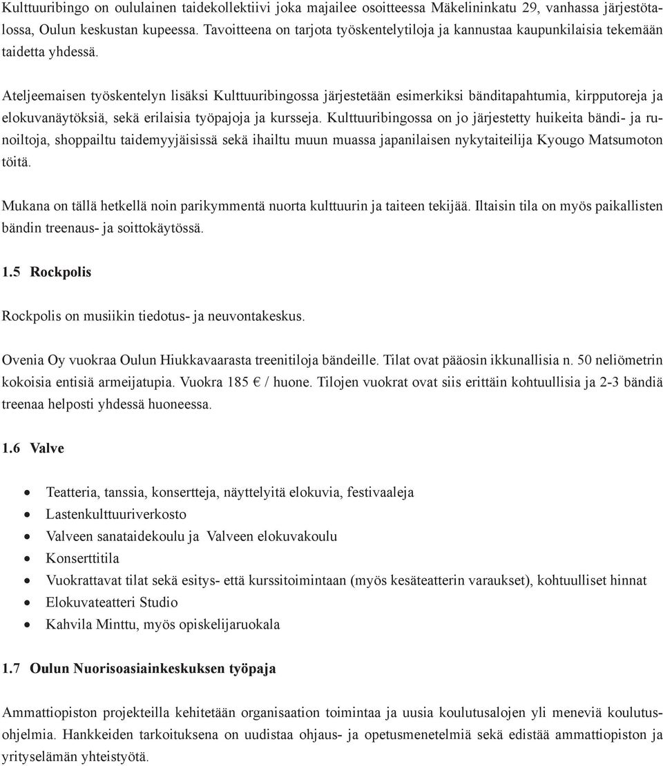 Ateljeemaisen työskentelyn lisäksi Kulttuuribingossa järjestetään esimerkiksi bänditapahtumia, kirpputoreja ja elokuvanäytöksiä, sekä erilaisia työpajoja ja kursseja.