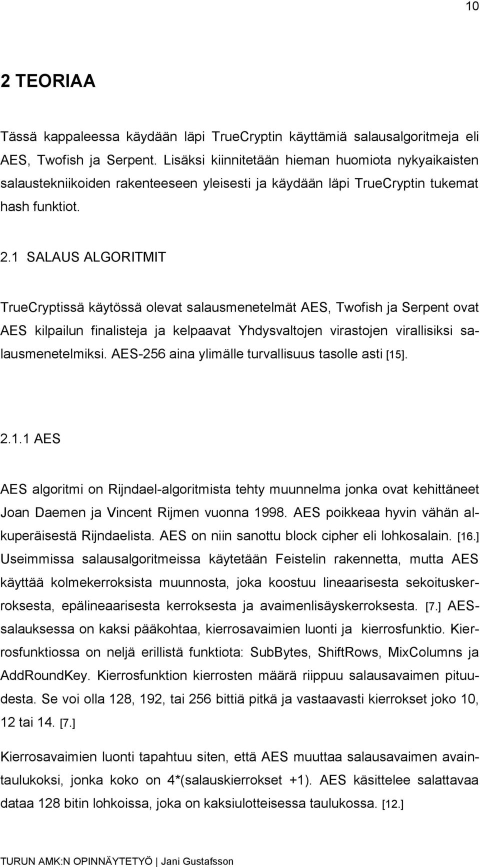 1 SALAUS ALGORITMIT TrueCryptissä käytössä olevat salausmenetelmät AES, Twofish ja Serpent ovat AES kilpailun finalisteja ja kelpaavat Yhdysvaltojen virastojen virallisiksi salausmenetelmiksi.