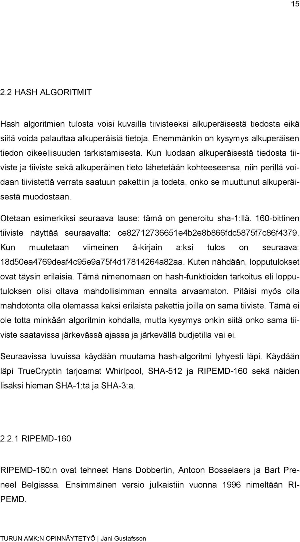 Kun luodaan alkuperäisestä tiedosta tiiviste ja tiiviste sekä alkuperäinen tieto lähetetään kohteeseensa, niin perillä voidaan tiivistettä verrata saatuun pakettiin ja todeta, onko se muuttunut