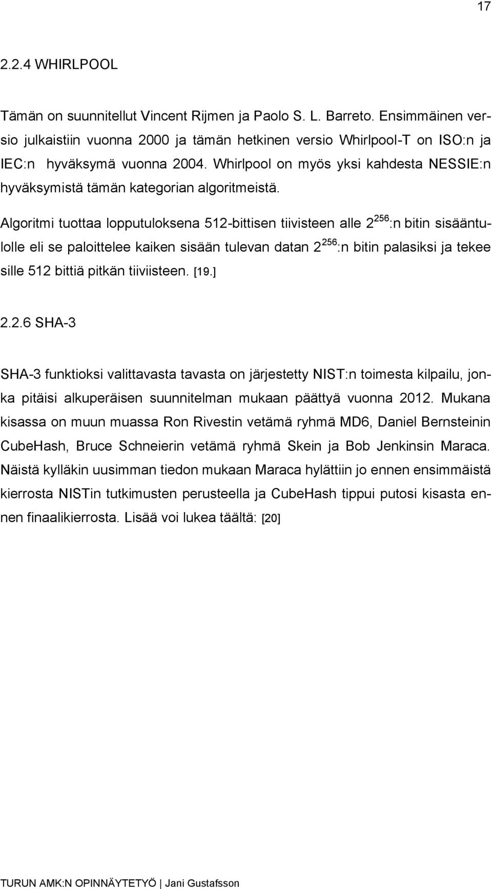 Algoritmi tuottaa lopputuloksena 512-bittisen tiivisteen alle 2 256 :n bitin sisääntulolle eli se paloittelee kaiken sisään tulevan datan 2 256 :n bitin palasiksi ja tekee sille 512 bittiä pitkän