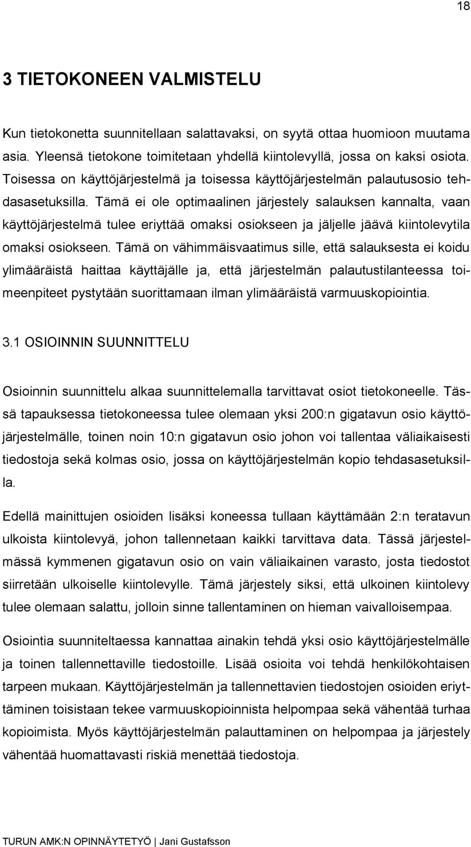 Tämä ei ole optimaalinen järjestely salauksen kannalta, vaan käyttöjärjestelmä tulee eriyttää omaksi osiokseen ja jäljelle jäävä kiintolevytila omaksi osiokseen.