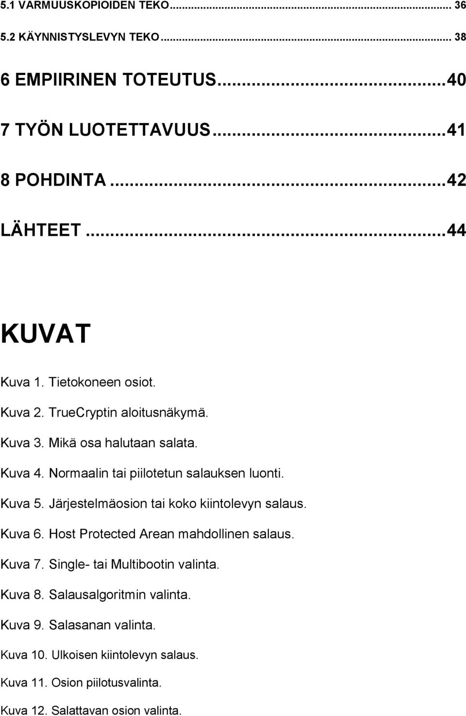 Normaalin tai piilotetun salauksen luonti. Kuva 5. Järjestelmäosion tai koko kiintolevyn salaus. Kuva 6. Host Protected Arean mahdollinen salaus. Kuva 7.