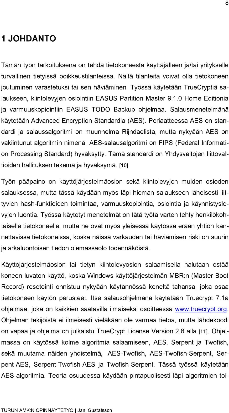 0 Home Editionia ja varmuuskopiointiin EASUS TODO Backup ohjelmaa. Salausmenetelmänä käytetään Advanced Encryption Standardia (AES).