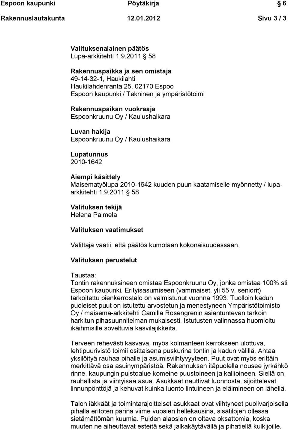 Luvan hakija Espoonkruunu Oy / Kaulushaikara Lupatunnus 2010-1642 Aiempi käsittely Maisematyölupa 2010-1642 kuuden puun kaatamiselle myönnetty / lupaarkkitehti 1.9.