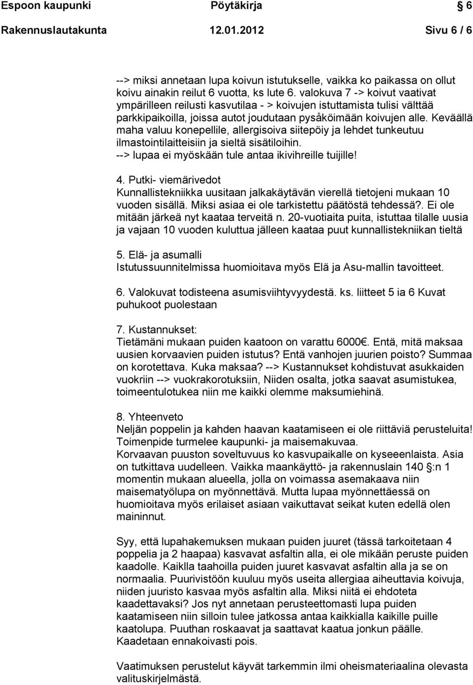 Keväällä maha valuu konepellile, allergisoiva siitepöiy ja lehdet tunkeutuu ilmastointilaitteisiin ja sieltä sisätiloihin. --> lupaa ei myöskään tule antaa ikivihreille tuijille! 4.